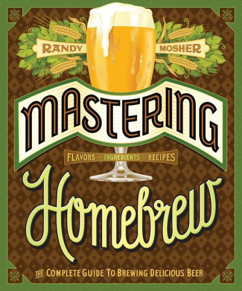Mastering Home Brew: The Complete Guide to Brewing Delicious Beer - Randy Mosher - Books - Chronicle Books - 9781452105512 - February 10, 2015