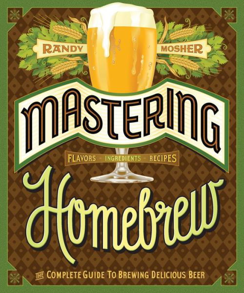 Mastering Home Brew: The Complete Guide to Brewing Delicious Beer - Randy Mosher - Boeken - Chronicle Books - 9781452105512 - 10 februari 2015