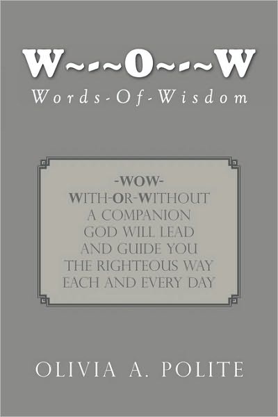 W O W: Words-of-wisdom - Olivia a Polite - Books - Xlibris, Corp. - 9781453533512 - July 7, 2010
