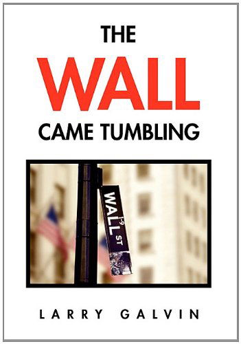 Cover for Larry Galvin · The Wall Came Tumbling (Hardcover Book) (2010)