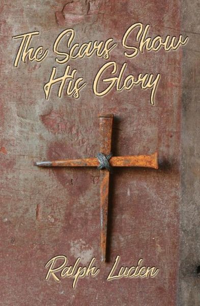 Cover for Ralph Lucien · The Scars Show His Glory (Paperback Book) (2018)