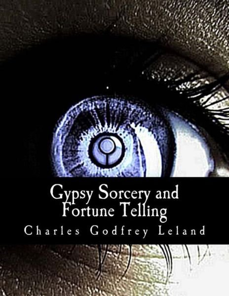 Cover for Charles Godfrey Leland · Gypsy Sorcery and Fortune Telling: Illustrated by Incantations, Specimens of Medical Magic, Anecdotes, and Tales (Paperback Bog) (2011)