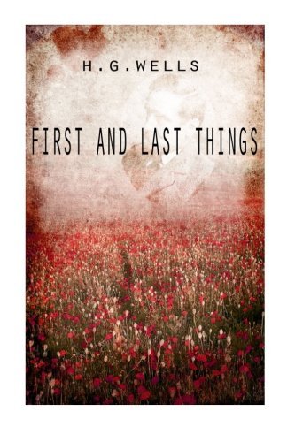 First and Last Things - H. G. Wells - Libros - CreateSpace Independent Publishing Platf - 9781475272512 - 29 de abril de 2012