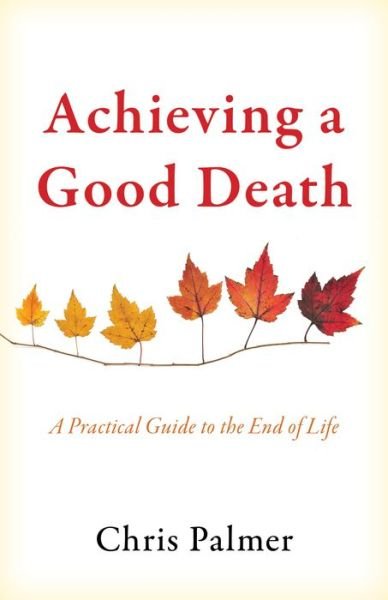 Cover for Chris Palmer · Achieving a Good Death: A Practical Guide to the End of Life (Gebundenes Buch) (2024)