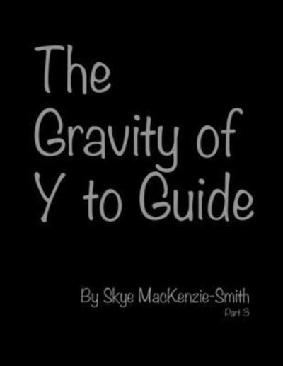 Cover for Skye MacKenzie-Smith · Gravity of y to Guide, Part 3 (Book) (2023)