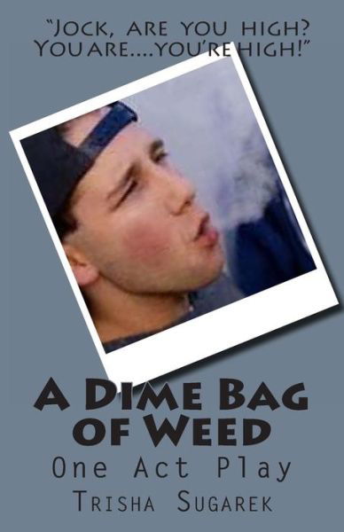 A Dime Bag of Weed: One Act Play - Trisha Sugarek - Books - Createspace - 9781481985512 - January 19, 2013