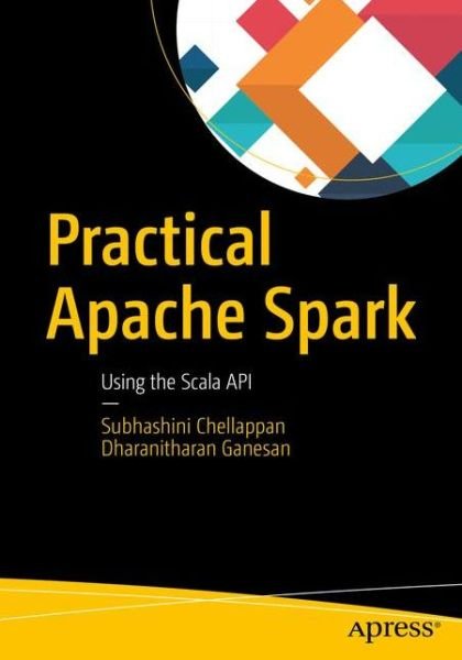 Cover for Subhashini Chellappan · Practical Apache Spark: Using the Scala API (Paperback Book) [1st edition] (2018)