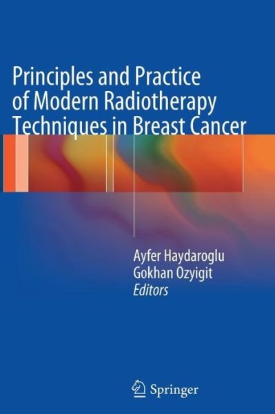 Cover for Ayfer Haydaroglu · Principles and Practice of Modern Radiotherapy Techniques in Breast Cancer (Paperback Book) [2013 edition] (2015)