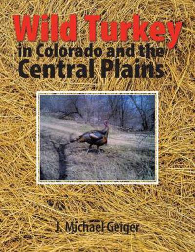 Cover for J Michael Geiger · Wild Turkey in Colorado and the Central Plains: Colorado and Surrounding States (Paperback Book) (2015)