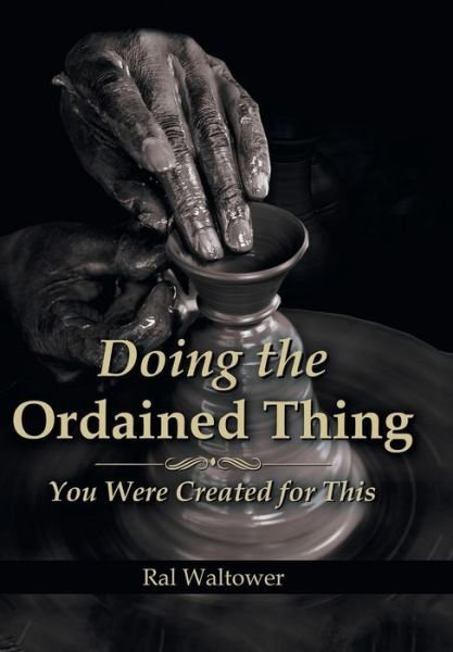 Cover for Ral Waltower · Doing the Ordained Thing: You Were Created for This (Hardcover Book) (2014)