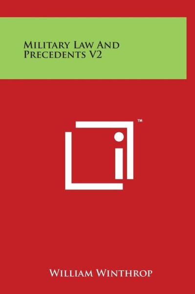 Military Law and Precedents V2 - William Winthrop - Books - Literary Licensing, LLC - 9781497908512 - March 29, 2014