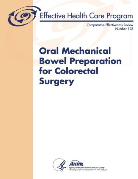 Oral Mechanical Bowel Preparation for Colorectal Surgery: Comparative Effectiveness Review Number 128 - U S Department of Healt Human Services - Bücher - Createspace - 9781500235512 - 19. Juni 2014