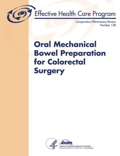 Cover for U S Department of Healt Human Services · Oral Mechanical Bowel Preparation for Colorectal Surgery: Comparative Effectiveness Review Number 128 (Paperback Book) (2014)