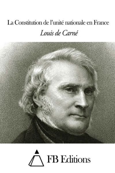 Cover for Louis De Carne · La Constitution De L'unite Nationale en France (Taschenbuch) (2014)
