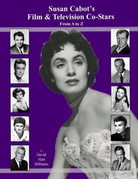 Susan Cabot's Film & Television Co-stars from a to Z - David Alan Williams - Böcker - Createspace - 9781505793512 - 26 december 2014