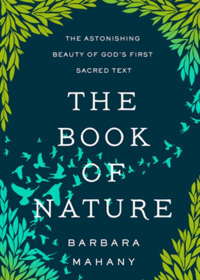 Cover for Barbara Mahany · The Book of Nature: The Astonishing Beauty of God’s First Sacred Text (Hardcover Book) (2023)