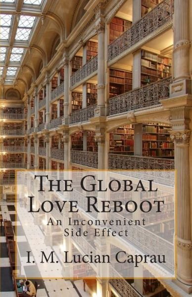 Cover for I M Lucian Caprau · The Global Love Reboot: an Inconvenient Side Effect (Paperback Bog) (2015)