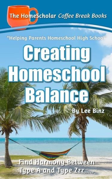 Cover for Lee Binz · Creating Homeschool Balance: Find Harmony Between Type a and Type Zzz..... (Pocketbok) (2015)