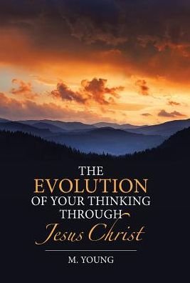 The Evolution of Your Thinking Through Jesus Christ - M Young - Livros - WestBow Press - 9781512748512 - 27 de outubro de 2016