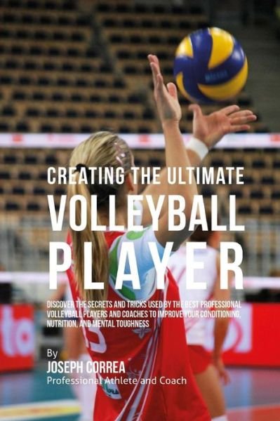Cover for Correa (Professional Athlete and Coach) · Creating the Ultimate Volleyball Player: Discover the Secrets and Tricks Used by the Best Professional Volleyball Players and Coaches to Improve Your (Pocketbok) (2015)
