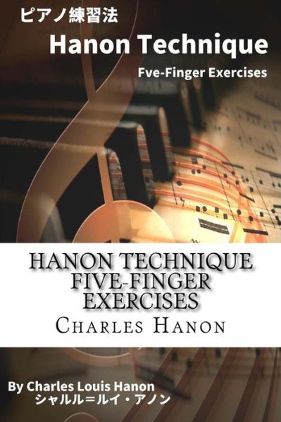 Hanon Technique Five-Finger Exercises - Charles Louis Hanon - Livros - Createspace Independent Publishing Platf - 9781517420512 - 18 de setembro de 2015