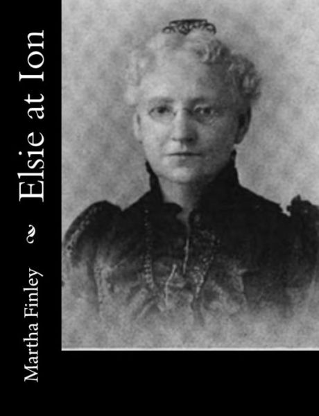 Elsie at Ion - Martha Finley - Books - Createspace - 9781517701512 - October 7, 2015