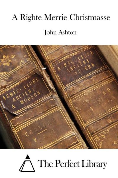 A Righte Merrie Christmasse - John Ashton - Libros - Createspace Independent Publishing Platf - 9781519468512 - 22 de noviembre de 2015