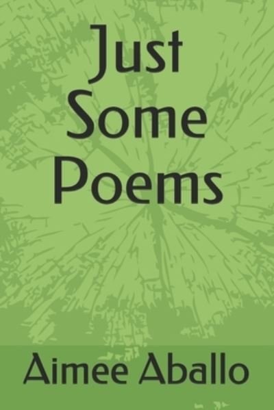 Just Some Poems - Aballo, Aimee, PH D - Bøger - Independently Published - 9781522044512 - 30. juni 2021