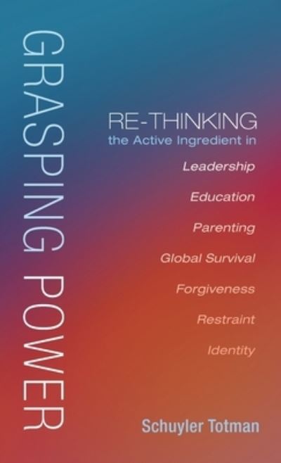 Grasping Power - Schuyler Totman - Books - Wipf & Stock Publishers - 9781532663512 - April 23, 2021