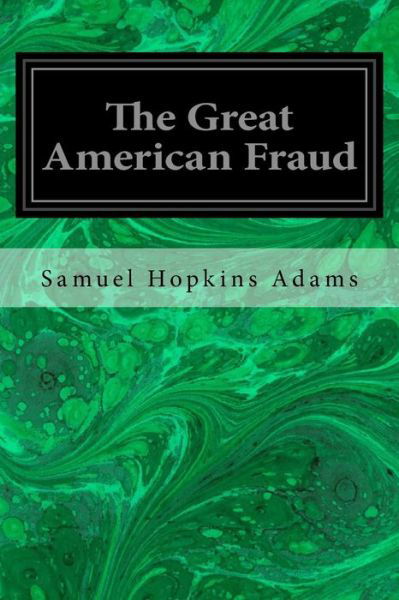 The Great American Fraud - Samuel Hopkins Adams - Książki - Createspace Independent Publishing Platf - 9781533637512 - 6 czerwca 2016