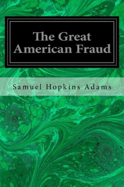 The Great American Fraud - Samuel Hopkins Adams - Books - Createspace Independent Publishing Platf - 9781533637512 - June 6, 2016