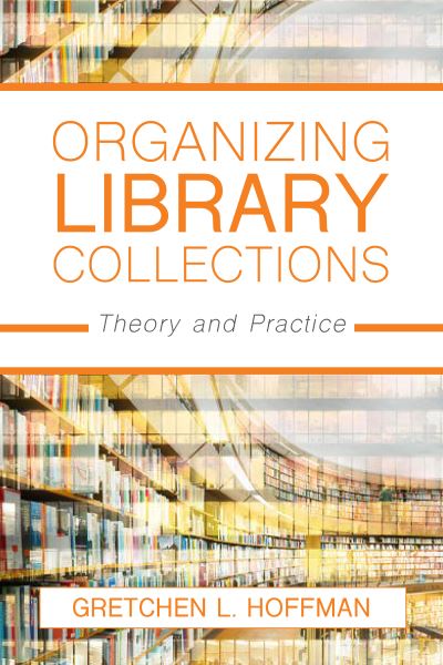 Cover for Hoffman, Gretchen L., associate professor, School of Library and Information Studies, Texas Women · Organizing Library Collections: Theory and Practice (Paperback Book) (2019)