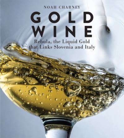 Cover for Noah Charney · Gold Wine: Rebula, the Liquid Gold That Links Slovenia and Italy (Hardcover Book) (2022)