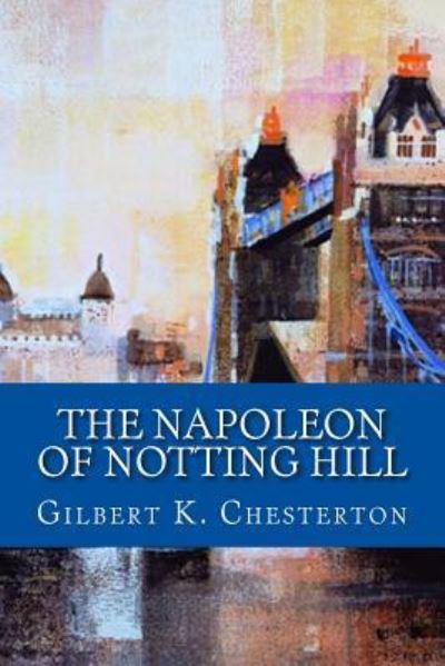 The Napoleon Of Notting Hill - G K Chesterton - Books - Createspace Independent Publishing Platf - 9781539536512 - October 15, 2016