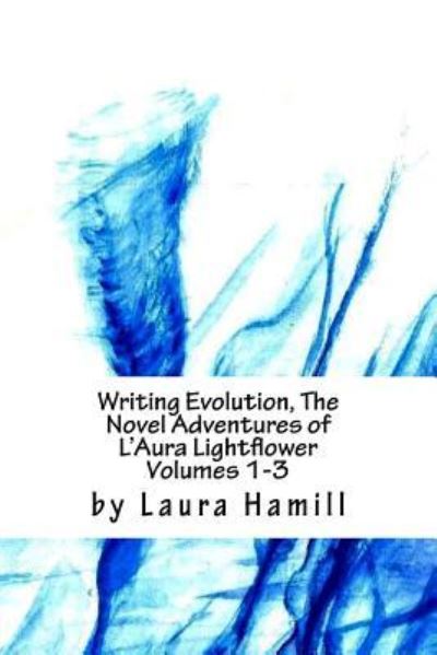 Cover for Laura Hamill · Writing Evolution, The Novel Adventures of L'Aura Lightflower Volumes 1-3 (Paperback Book) (2016)