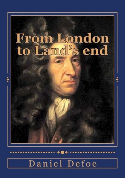 From London to Land's End - Daniel Defoe - Bøker - Createspace Independent Publishing Platf - 9781546817512 - 20. mai 2017
