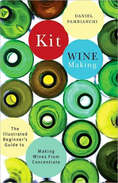 Cover for Daniel Pambianchi · Kit Winemaking: The Illustrated Beginner's Guide to Making Wines from Concentrate (Paperback Book) (2009)