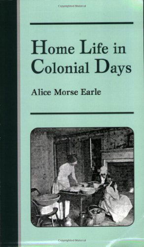 Home Life in Colonial Days - Alice Morse Earle - Books - Pelican Publishing Co - 9781565544512 - December 19, 1998