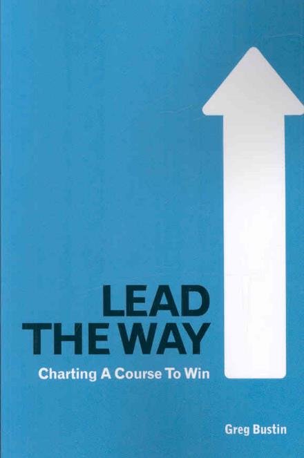 Cover for Greg Bustin · Lead the Way: Charting a Course to Win (Paperback Book) (2008)