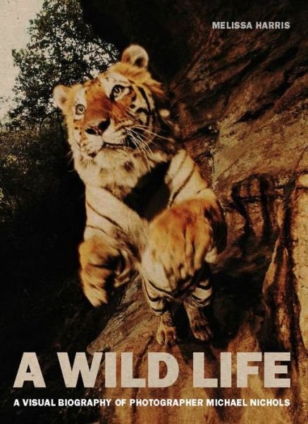 Cover for Melissa Harris · A Wild Life: A Visual Biography of Photographer Michael Nichols (Hardcover Book) (2017)