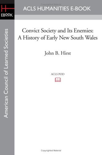 Convict Society and Its Enemies: a History of Early New South Wales - John B. Hirst - Bøker - ACLS Humanities E-Book - 9781597406512 - 7. november 2008