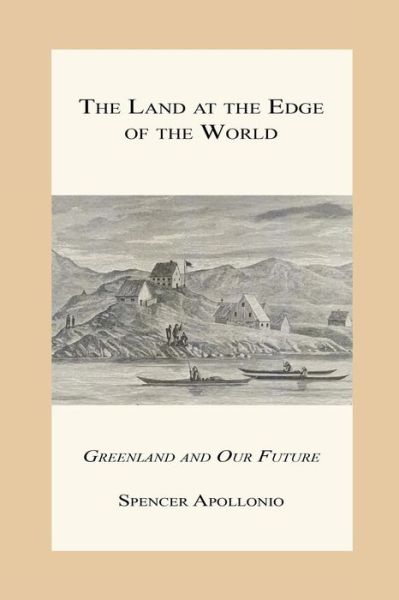 Cover for Spencer Apollonio · The Land at the Edge of the World - Greenland and Our Future (Paperback Book) (2014)