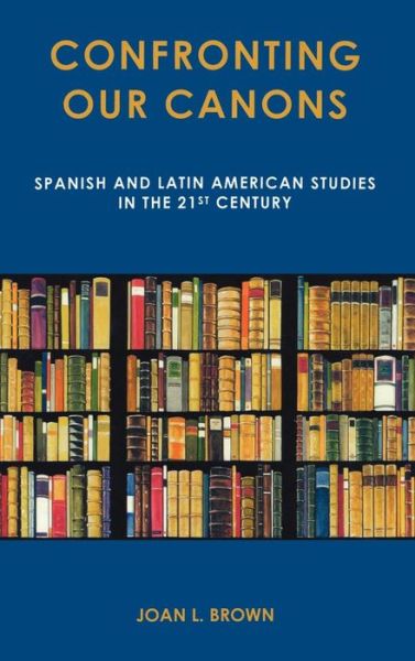 Cover for Joan L. Brown · Confronting Our Canons: Spanish and Latin American Studies in the 21st Century (Hardcover Book) (2010)