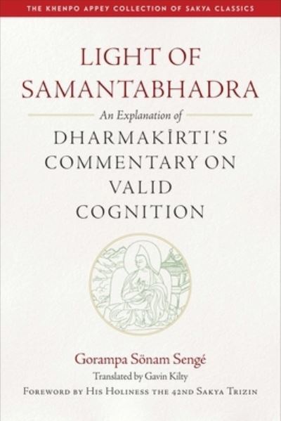 Cover for Gavin Kilty · Light of Samantaghadra: An Explanation of Dharmakirti's Commentary on Valid Cognition - The Khenpo Appey Collection of Sakya Classics (Hardcover Book) (2023)