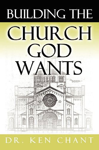 Building the Church God Wants - Ken Chant - Books - Vision Publishing (Ramona, CA) - 9781615290512 - October 25, 2012