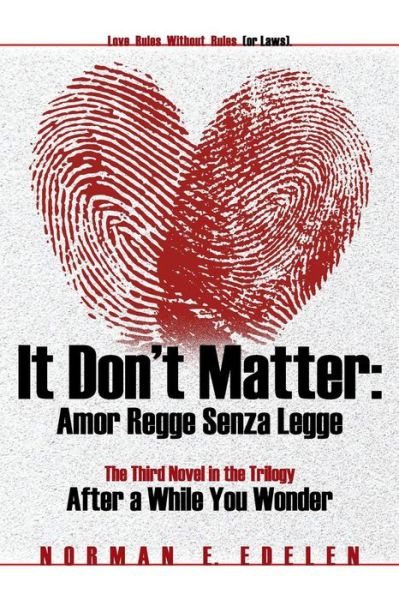 It Don't Matter: Amor Regge Senza Legge (Love Rules Without Rules or Laws) -- the Third Novel in the Trilogy After a While You Wonder - Norman E Edelen - Books - Strategic Book Publishing & Rights Agenc - 9781631353512 - December 14, 2014