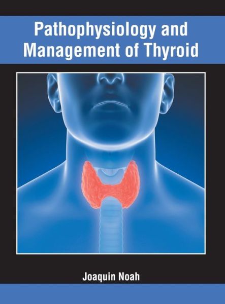 Cover for Joaquin Noah · Pathophysiology and Management of Thyroid (Hardcover Book) (2019)