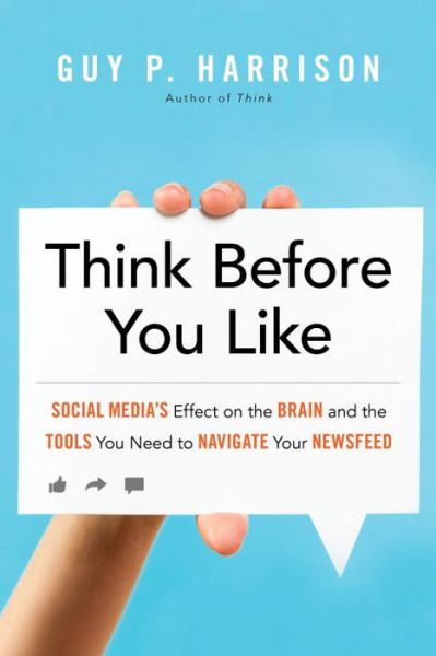 Cover for Guy P. Harrison · Think Before You Like: Social Media's Effect on the Brain and the Tools You Need to Navigate Your Newsfeed (Paperback Book) (2017)