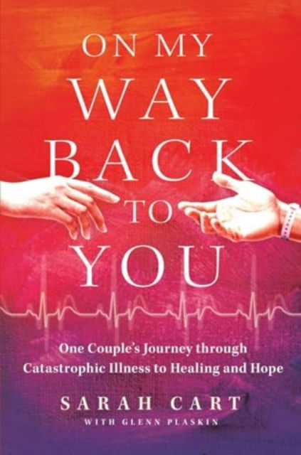 Cover for Sarah Cart · On My Way Back to You: One Couple's Journey through Catastrophic Illness to Healing and Hope (Hardcover Book) (2024)