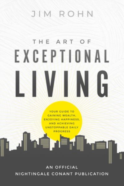 The Art of Exceptional Living: Your Guide to Gaining Wealth, Enjoying Happiness, and Achieving Unstoppable Daily Progress - An Official Nightingale Conant Publication - Jim Rohn - Books - Sound Wisdom - 9781640953512 - August 16, 2022